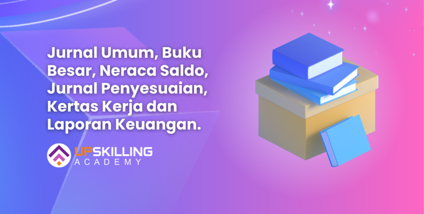 Jurnal Umum, Buku Besar, Neraca Saldo, Jurnal Penyesuaian, Kertas Kerja dan Laporan Keuangan.