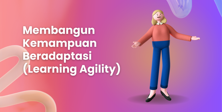 Membangun Kemampuan Beradaptasi (Learning Agility)