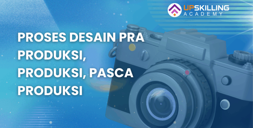 PROSES DESAIN PRA PRODUKSI, PRODUKSI, PASCA PRODUKSI